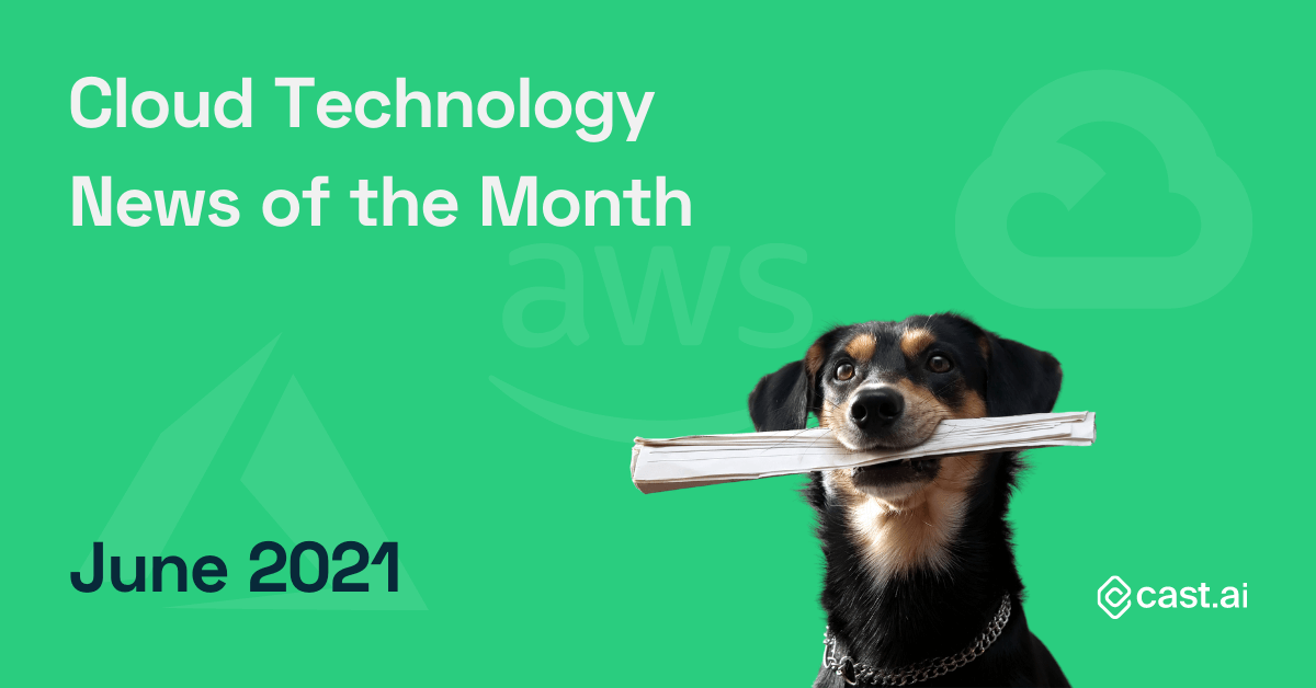 Cloud Technology News of the Month: June 2021