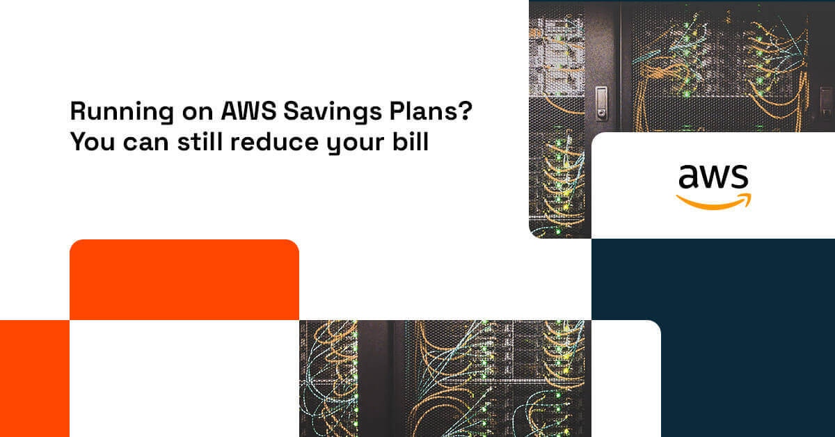 AWS Savings Plans – Can You Reduce Your Cloud Costs Further?