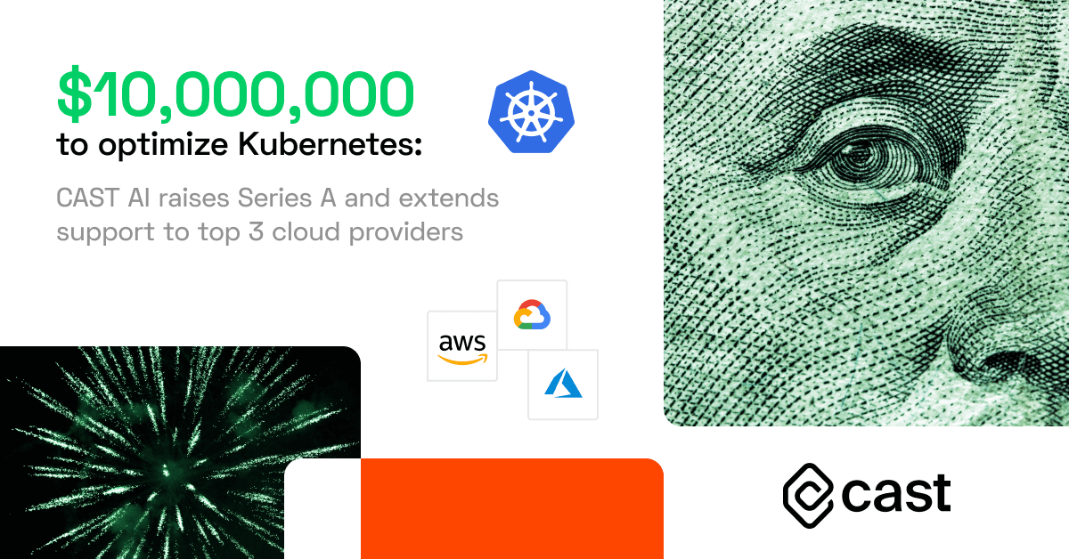 $10M to optimize Kubernetes: CAST AI raises Series A and extends support to top 3 cloud providers