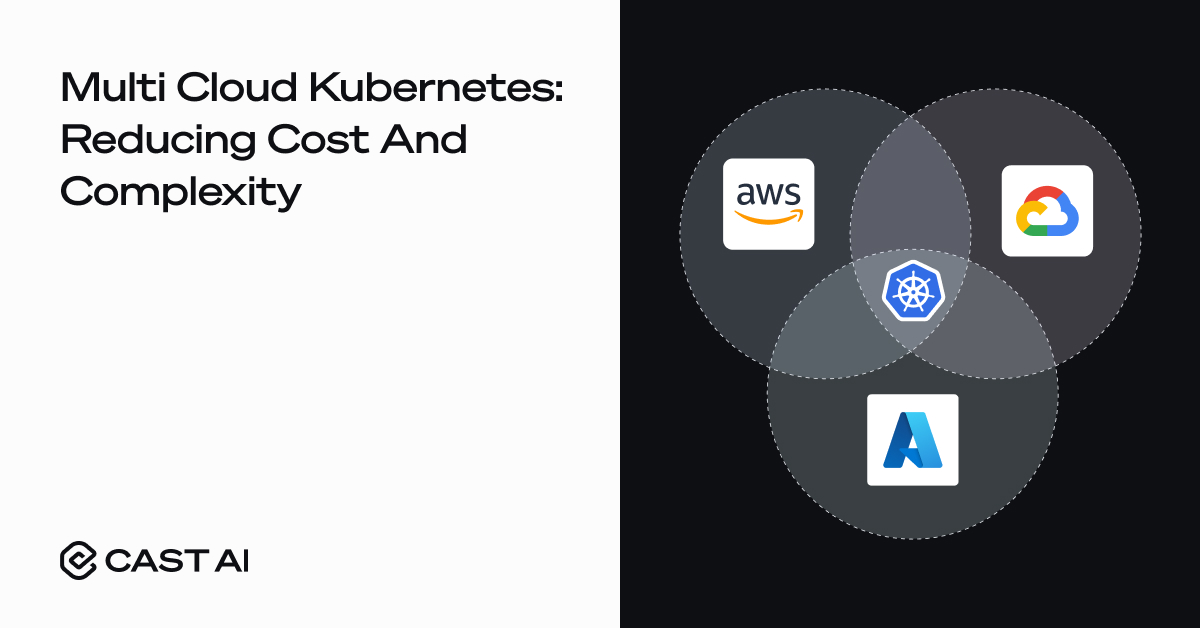 Multi Cloud Kubernetes: Reducing Cost And Complexity - Cast AI